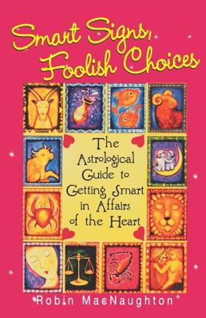 Smart Signs, Foolish Choices: The Astrological Guide to Getting Smart in Affairs of the Heart image number 0