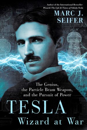 Tesla: Wizard at War: The Genius, the Particle Beam Weapon, and the Pursuit of Power image number 0