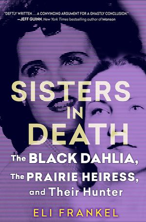 Sisters in Death: The Black Dahlia, the Prairie Heiress, and Their Hunter image number 0