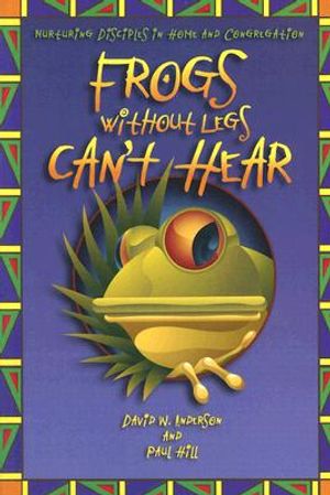 Frogs Without Legs Can't Hear: Nurturing Disciples in Home and Congregation image number 0