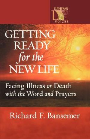 Getting Ready for the New Life: Facing Illness or Death with the Word and Prayers image number 0