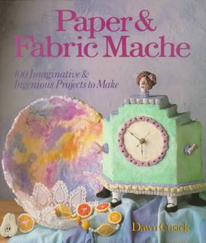 Paper and Fabric Mache: 100 Imaginative and Ingenious Projects to Make image number 0