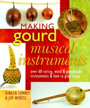 Making Gourd Musical Instruments: Over 60 String, Wind & Percussion Instruments & How to Play Them image number 0