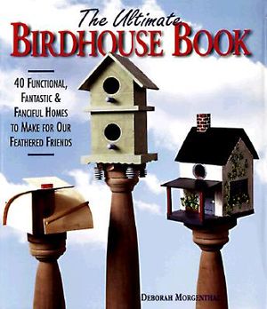 The Ultimate Birdhouse Book: 40 Functional, Fantastic & Fanciful Homes to Make for Our Feathered Friends image number 0
