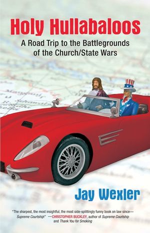 Holy Hullabaloos: A Road Trip to the Battlegrounds of the Church/State Wars image number 0