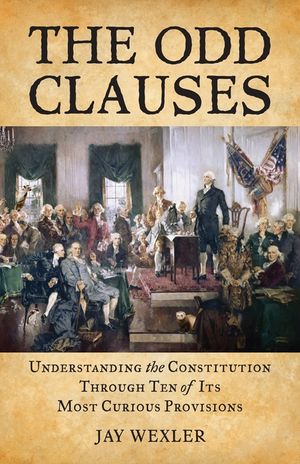 The Odd Clauses: Understanding the Constitution Through Ten of Its Most Curious Provisions image number 0