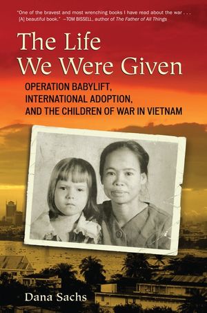 The Life We Were Given: Operation Babylift, International Adoption, and the Children of War in Vietnam image number 0