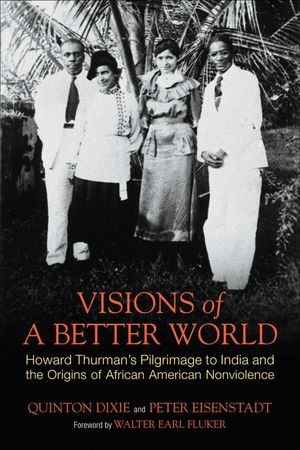 Visions of a Better World: Howard Thurman's Pilgrimage to India and the Origins of African American Nonviolence image number 0