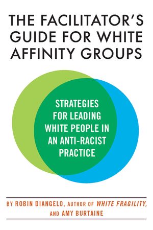 The Facilitator's Guide for White Affinity Groups: Strategies for Leading White People in an Anti-Racist Practice image number 0