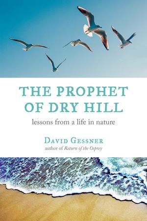The Prophet of Dry Hill: Lessons from a Life in Nature image number 0