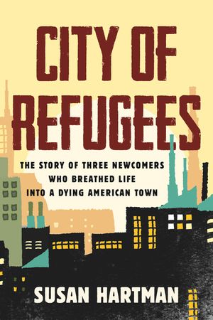 City of Refugees: The Story of Three Newcomers Who Breathed Life Into a Dying American Town image number 0