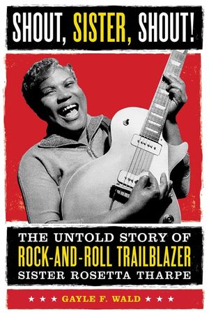 Shout, Sister, Shout!: The Untold Story of Rock-And-Roll Trailblazer Sister Rosetta Tharpe image number 0