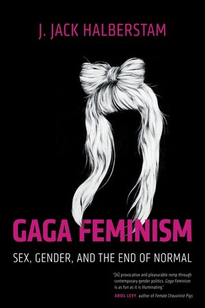 Gaga Feminism: Sex, Gender, and the End of Normal image number 0