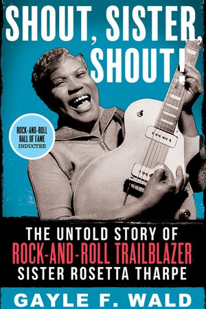Shout, Sister, Shout!: The Untold Story of Rock-And-Roll Trailblazer Sister Rosetta Tharpe image number 0