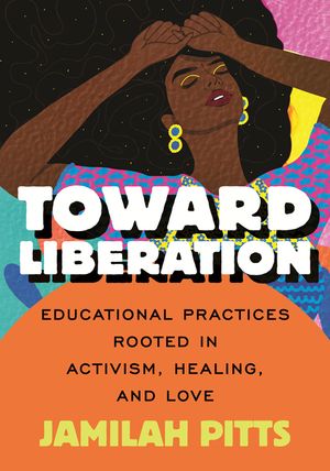 Toward Liberation: Educational Practices Rooted in Activism, Healing and Love image number 0