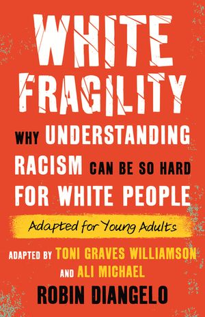 White Fragility (Adapted for Young Adults): Why Understanding Racism Can Be So Hard for White People (Adapted for Young Adults) image number 0