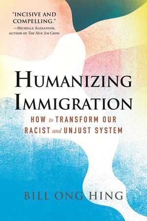 Humanizing Immigration: How to Transform Our Racist and Unjust System: How to Transform Our Racist and Unjust System image number 0