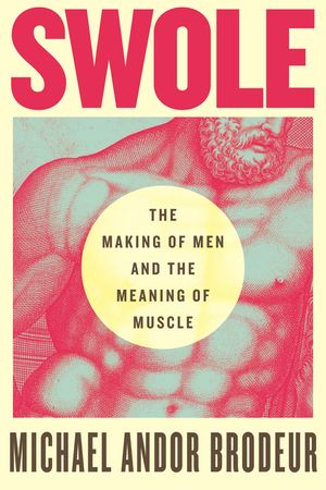 Swole: The Making of Men and the Meaning of Muscle image number 0