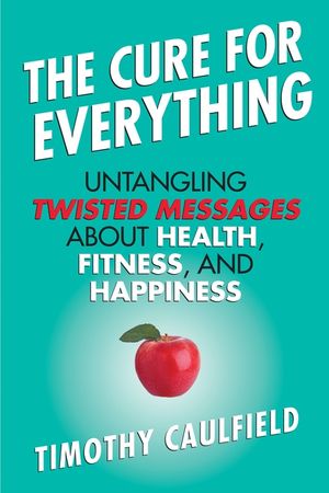 The Cure for Everything: Untangling Twisted Messages about Health, Fitness, and Happiness image number 0