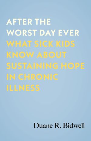 After the Worst Day Ever: What Sick Kids Know about Sustaining Hope in Chronic Illness image number 0
