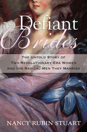 Defiant Brides: The Untold Story of Two Revolutionary-Era Women and the Radical Men They Married image number 0