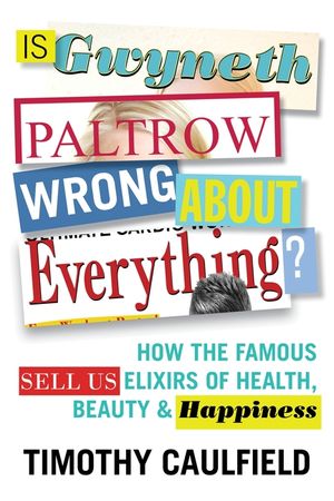 Is Gwyneth Paltrow Wrong about Everything?: How the Famous Sell Us Elixirs of Health, Beauty & Happiness image number 0