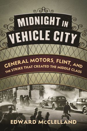 Midnight in Vehicle City: General Motors, Flint, and the Strike That Created the Middle Class image number 0