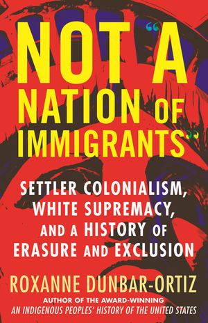 Not a Nation of Immigrants: Settler Colonialism, White Supremacy, and a History of Erasure and Exclusion image number 0