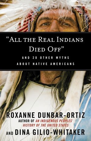 All the Real Indians Died Off: And 20 Other Myths about Native Americans image number 0