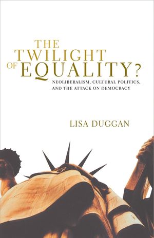 The Twilight of Equality: Neoliberalism, Cultural Politics, and the Attack on Democracy image number 0