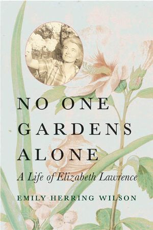 No One Gardens Alone: A Life of Elizabeth Lawrence image number 0