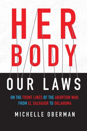 Her Body, Our Laws: On the Front Lines of the Abortion War, from El Salvador to Oklahoma image number 0