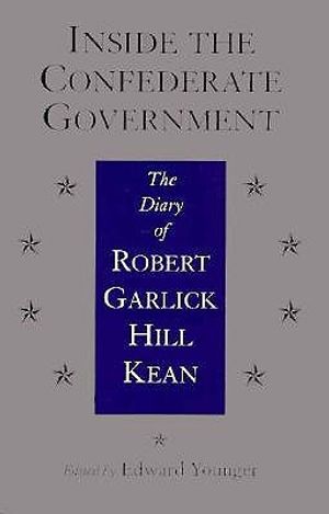 Inside the Confederate Government: The Diary of Robert Garlick Hill Kean image number 0
