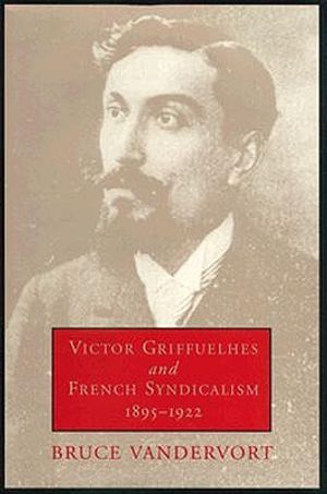 Victor Griffuelhes and French Syndicalism, 1895-1922 image number 0