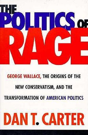 Politics of Rage: George Wallace, the Origins of the New Conservatism, and the Transformation... image number 0