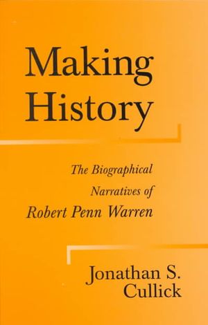Making History: The Biographical Narratives of Robert Penn Warren image number 0