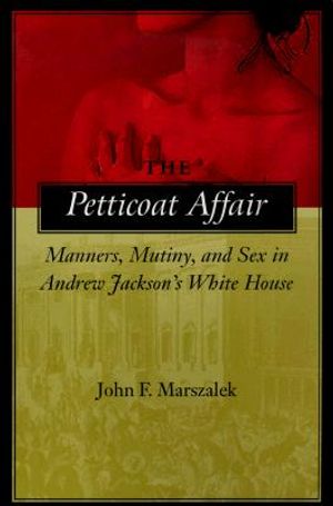 The Petticoat Affair: Manners, Mutiny, and Sex in Andrew Jackson's White House image number 0