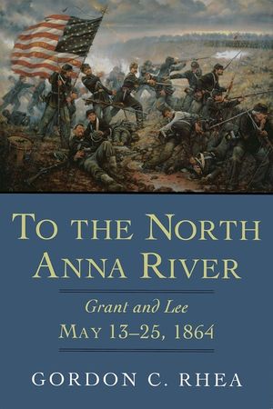 To the North Anna River: Grant and Lee, May 13-25, 1864 image number 0