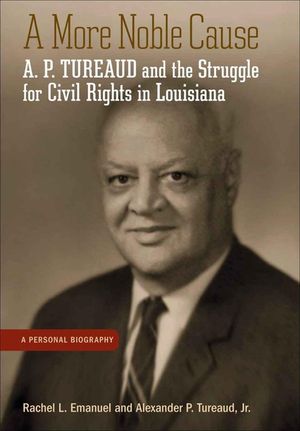 A More Noble Cause: A. P. Tureaud and the Struggle for Civil Rights in Louisiana: A Personal Biography image number 0