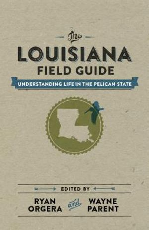 The Louisiana Field Guide: Understanding Life in the Pelican State image number 0