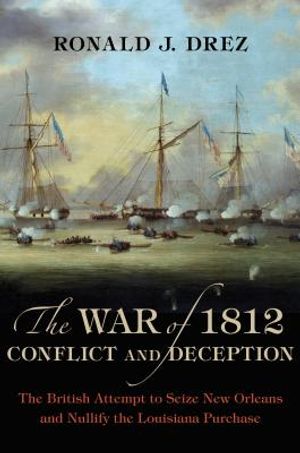 The War of 1812, Conflict and Deception: The British Attempt to Seize New Orleans and Nullify the Louisiana Purchase image number 0
