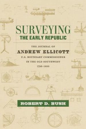 Surveying the Early Republic: The Journal of Andrew Ellicott, U.S. Boundary Commissioner in the Old Southwest, 1796-1800 image number 0