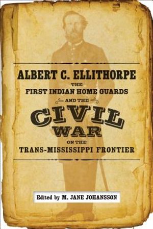 Albert C. Ellithorpe, the First Indian Home Guards, and the Civil War on the Trans-Mississippi Frontier image number 0