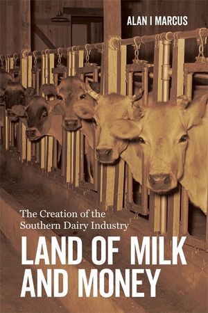 Land of Milk and Money: The Creation of the Southern Dairy Industry image number 0