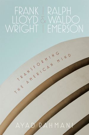 Frank Lloyd Wright and Ralph Waldo Emerson: Transforming the American Mind image number 0