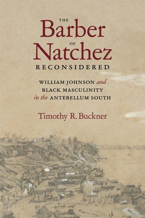 The Barber of Natchez Reconsidered: William Johnson and Black Masculinity in the Antebellum South image number 0