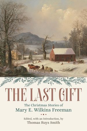 The Last Gift: The Christmas Stories of Mary E. Wilkins Freeman image number 0