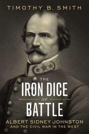 The Iron Dice of Battle: Albert Sidney Johnston and the Civil War in the West image number 0