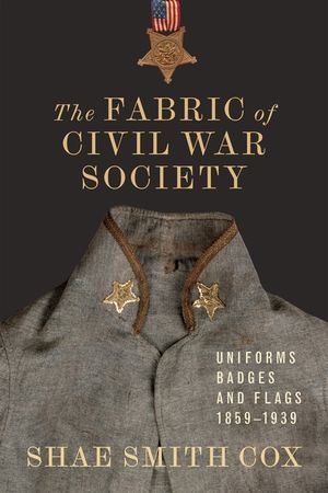 The Fabric of Civil War Society: Uniforms, Badges, and Flags, 1859-1939 image number 0