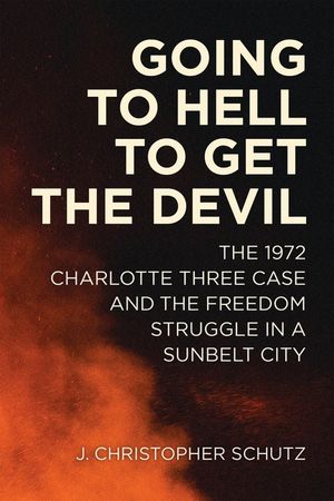 Going to Hell to Get the Devil: The 1972 Charlotte Three Case and the Freedom Struggle in a Sunbelt City image number 0